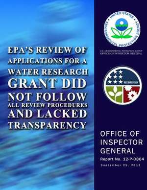 EPA?S Review of Applications for a Water Research Grant Did Not Follow All Review Procedures and Lacked Transparency de U. S. Environmental Protection Agency