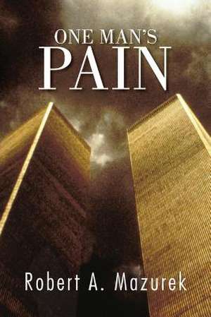 One Man's Pain de Robert A. Mazurek