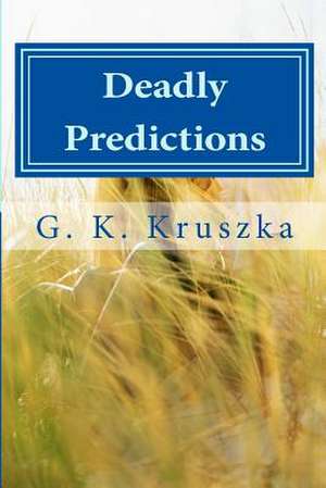 Deadly Predictions de G. K. Kruszka