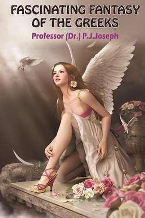 Fascinating Fantasy of the Greeks de P. J. Joseph