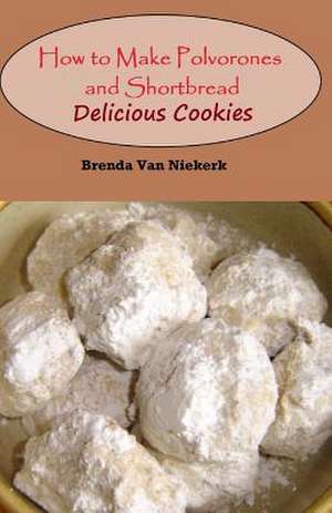 How to Make Polvorones and Shortbread de Niekerk, Brenda Van