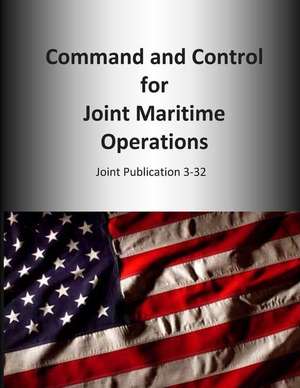 Command and Control for Joint Maritime Operations de U. S. Joint Force Command