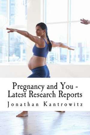 Pregnancy and You - Latest Research Reports de Jonathan Kantrowitz