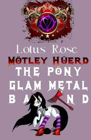 Motley Huerd, the Pony Glam Metal Band de Lotus Rose