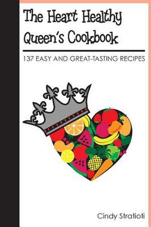 The Heart Healthy Queen's Cookbook de Cindy Stratioti