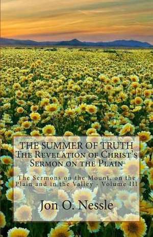 The Summer of Truth - The Revelation of Christ's Sermon on the Plain de Rev Jon O. Nessle