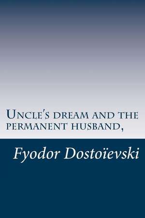 Uncle's Dream and the Permanent Husband, de MR Fyodor Dostoievski