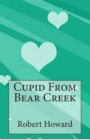 Cupid from Bear Creek de Robert Ervin Howard