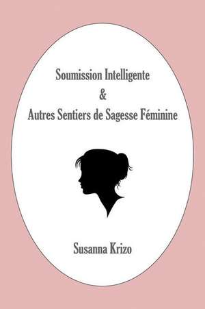 Soumission Intelligente & Autres Sentiers de Sagesse Feminine de Susanna Krizo