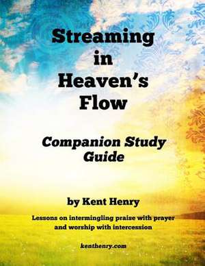 Streaming in Heaven's Flow Companion Study Guide de Kent Henry