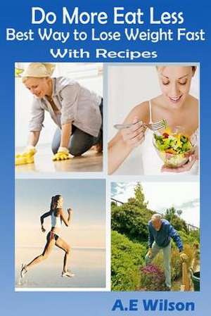 Do More Eat Less Best Way to Lose Weight Fast with Recipes de A. E. Wilson