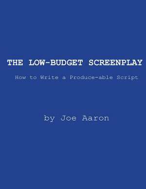 The Low-Budget Screenplay How to Write a Produce-Able Script de Joe Aaron