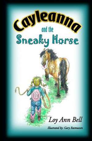 Cayleanna and the Sneaky Horse de Loy Ann Bell