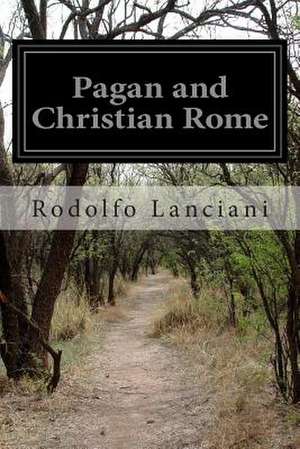 Pagan and Christian Rome de Rodolfo Lanciani