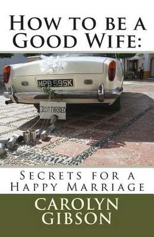 How to Be a Good Wife de Mrs Carolyn Kaye Gibson