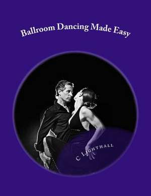 Ballroom Dancing Made Easy de Mrs C. D. Lighthall