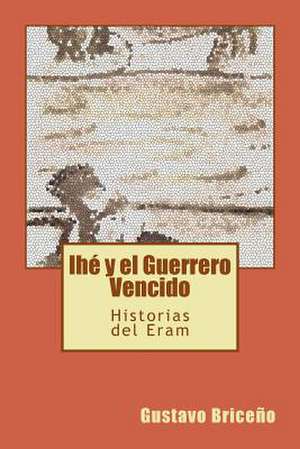 Ihe y El Guerrero Vencido de Gustavo J. Briceno G.