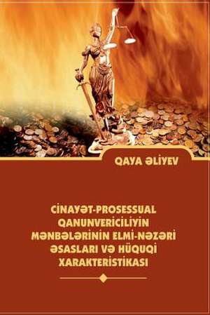 Scientific - Theoretical Principles and the Legal Characteristics of Sources of the Legislation on Criminal Procedure of the Azerbaijan Republic de Gaya Ibad Aliyev