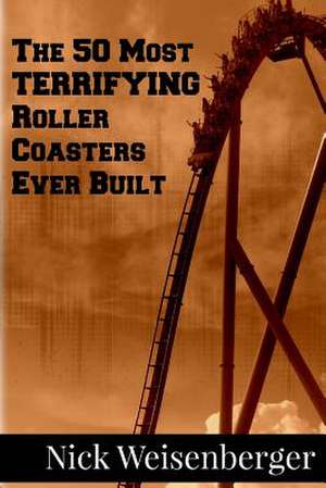 The 50 Most Terrifying Roller Coasters Ever Built de Nick Weisenberger