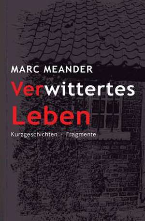 Verwittertes Leben de Marc Meander