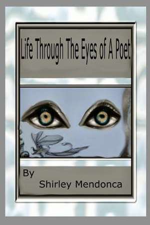 Life Through the Eyes of a Poet de Shirley Mendonca