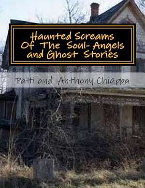 Haunted Screams of the Soul- Angel and Ghost Stories de Patti and Chiappa