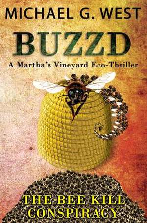 Buzzd - The Bee Kill Conspiracy de Michael G. West