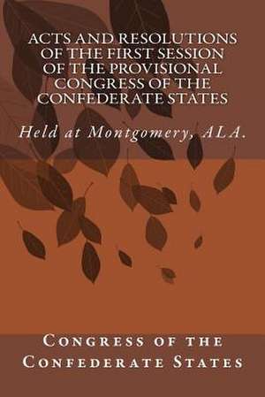 Acts and Resolutions of the First Session of the Provisional Congress of the Confederate States de Congress of the Confederate States