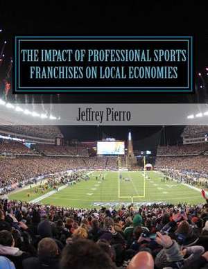 The Impact of Professional Sports Franchises on Local Economies de Jeffrey a. Pierro