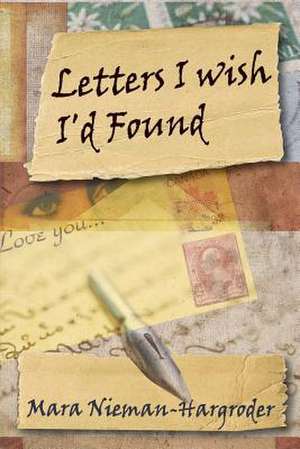 Letters I Wish I'd Found de Mara Nieman-Hargroder