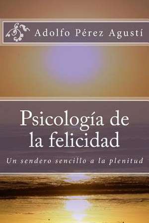 Psicologia de La Felicidad de Adolfo Perez Agusti