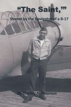 The Saint, Stories by the Navigator of A B-17 de MR Stanley a. Peterson