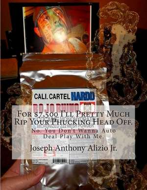 For $7,500 I'll Pretty Much Rip Your Phucking Head Off. de King Joseph Anthony Alizio Jr