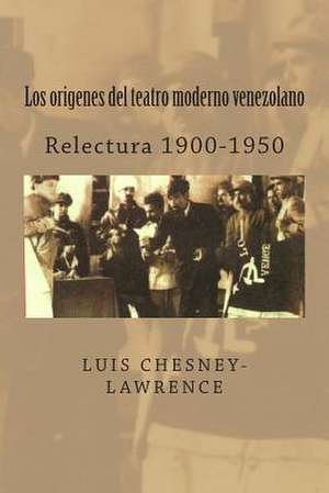 Los Origenes del Teatro Moderno Venezolano de Luis Chesney-Lawrence