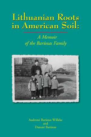 Lithuanian Roots in American Soil de Audrone Barunas Willeke