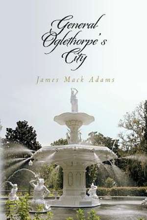 General Oglethorpe's City de James Mack Adams