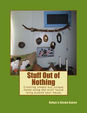 Stuff Out of Nothing de Robyn N. Shawn Ganoe