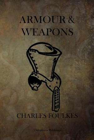 Armour and Weapons de Charles Ffoulkes