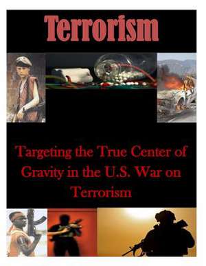 Targeting the True Center of Gravity in the U.S. War on Terrorism de Naval War College