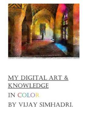 Digital Art (in Color) & My Knowledge de Simhadri, MR Vijay Nanduri