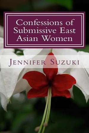 Confessions of Submissive East Asian Women de Jennifer Suzuki