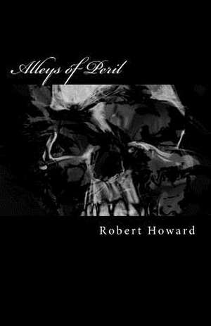 Alleys of Peril de Robert Ervin Howard