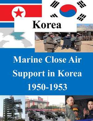 Marine Close Air Support in Korea 1950-1953 de School of Advanced Airpower Studies Air