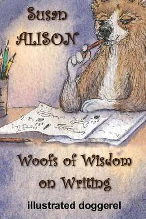 Woofs of Wisdom on Writing - Illustrated Doggerel de Susan Alison