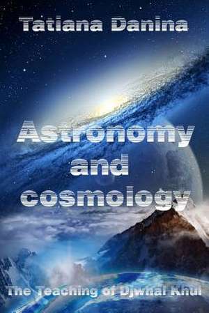 The Teaching of Djwhal Khul - Astronomy and Cosmology de Tatiana Danina