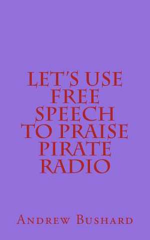 Let's Use Free Speech to Praise Pirate Radio de Andrew Bushard