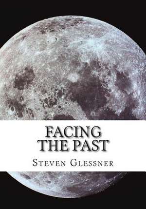 Facing the Past de Steven M. Glessner