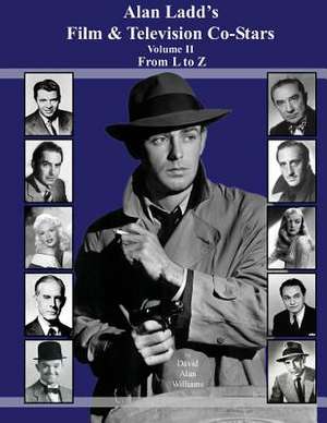 Alan Ladd's Film & Television Co-Stars Volume II from L to Z de David Alan Williams