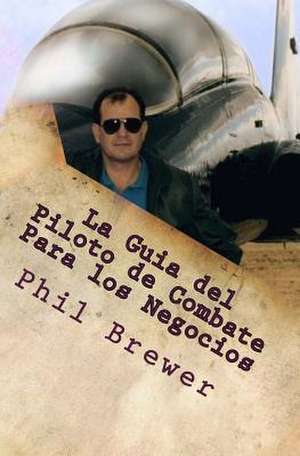 La Guia del Piloto de Combate Para Los Negocios de Phil Brewer