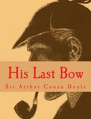 His Last Bow [Large Print Edition] de Sir Arthur Conan Doyle